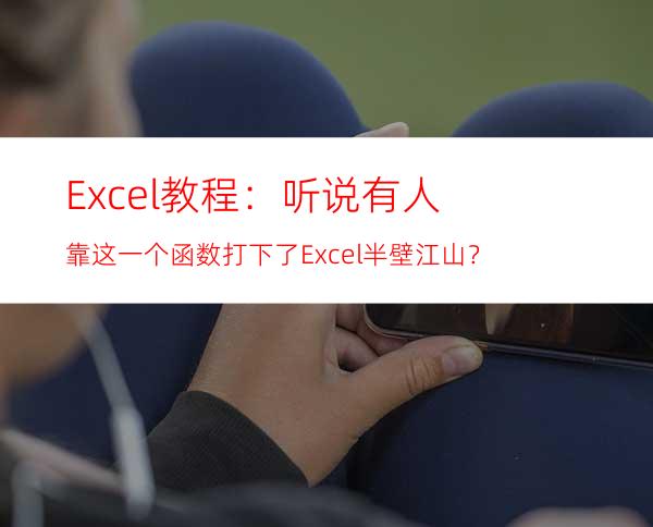 Excel教程：听说有人靠这一个函数打下了Excel半壁江山？