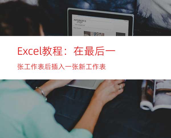 Excel教程：在最后一张工作表后插入一张新工作表