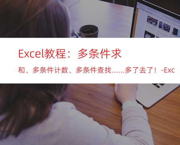 Excel教程：多条件求和、多条件计数、多条件查找……多了去了！-ExcelHome