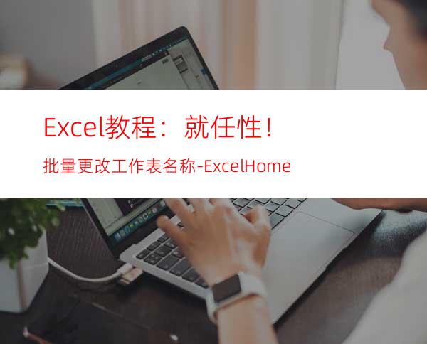 Excel教程：就任性！批量更改工作表名称-ExcelHome