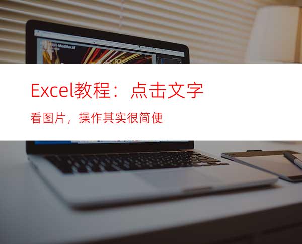 Excel教程：点击文字看图片，操作其实很简便