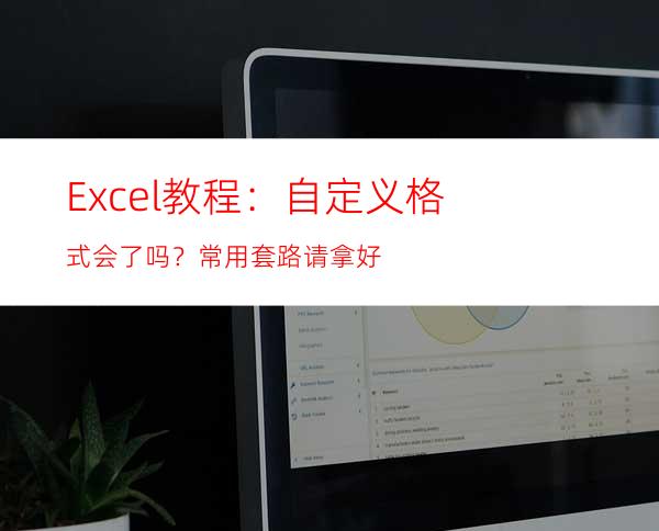 Excel教程：自定义格式会了吗？常用套路请拿好