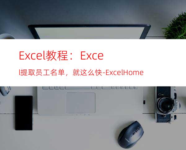 Excel教程：Excel提取员工名单，就这么快-ExcelHome