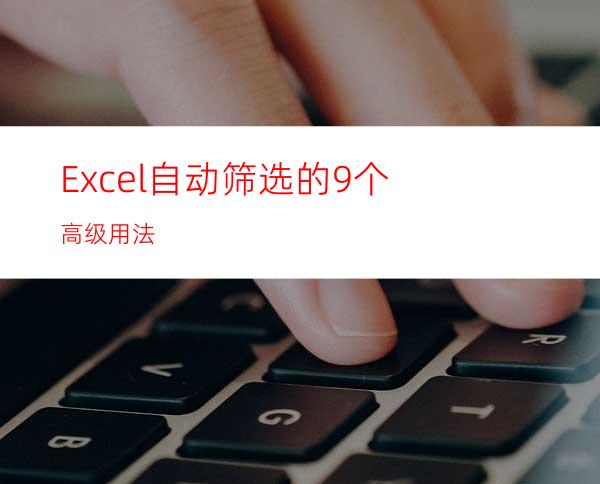 Excel自动筛选的9个高级用法