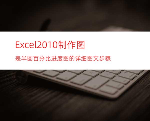 Excel2010制作图表半圆百分比进度图的详细图文步骤