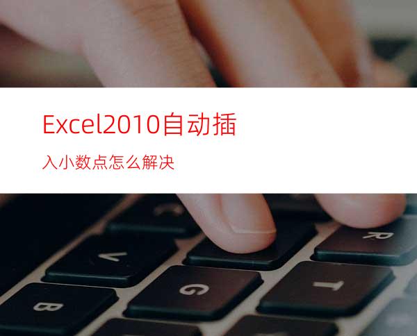 Excel2010自动插入小数点怎么解决