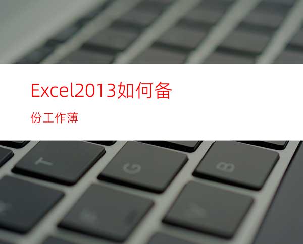 Excel2013如何备份工作薄