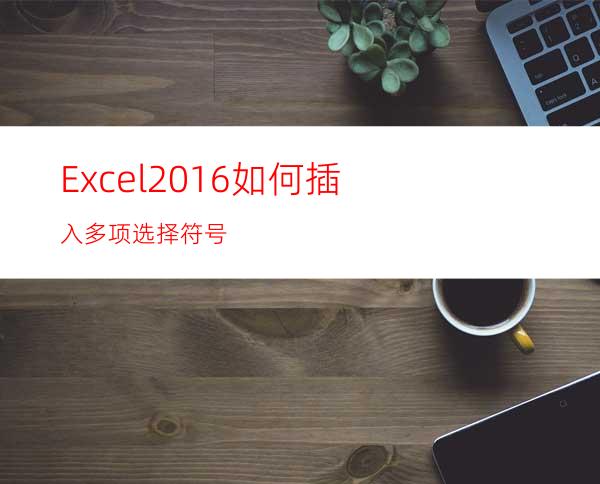 Excel2016如何插入多项选择符号