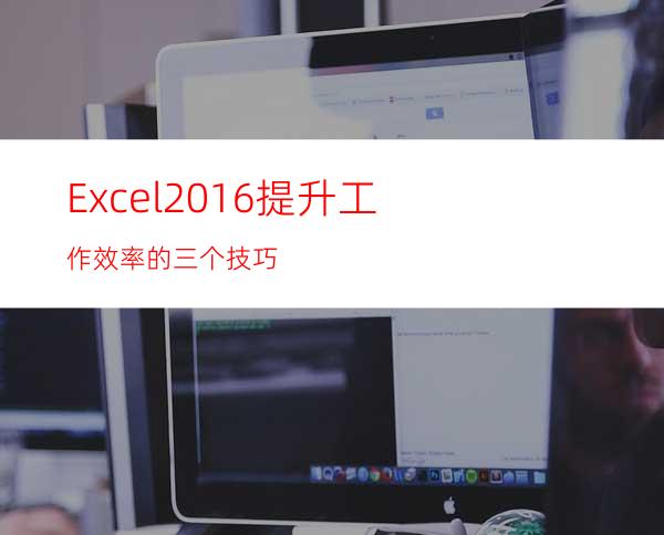 Excel2016提升工作效率的三个技巧