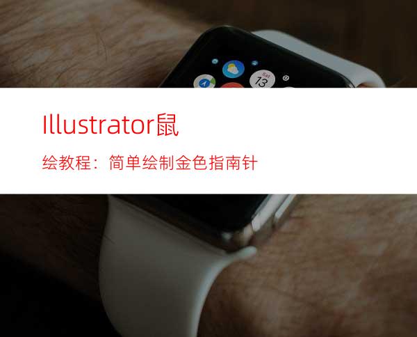 Illustrator鼠绘教程：简单绘制金色指南针