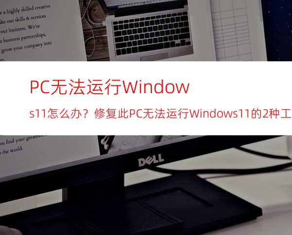 PC无法运行Windows11怎么办？修复此PC无法运行Windows11的2种工作方法