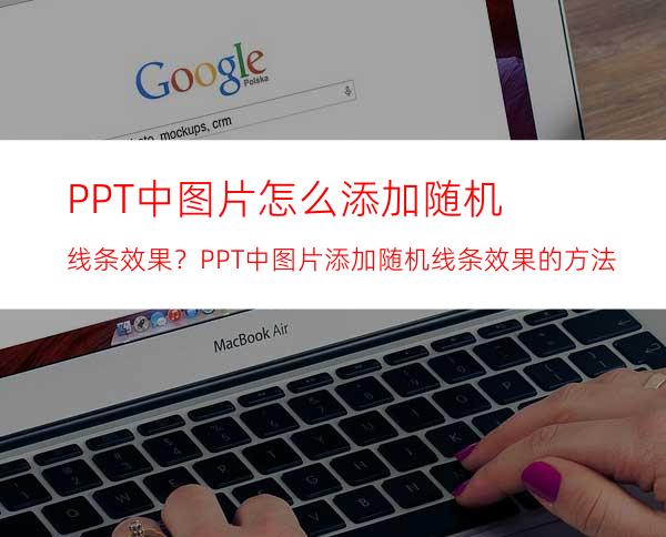 PPT中图片怎么添加随机线条效果？PPT中图片添加随机线条效果的方法