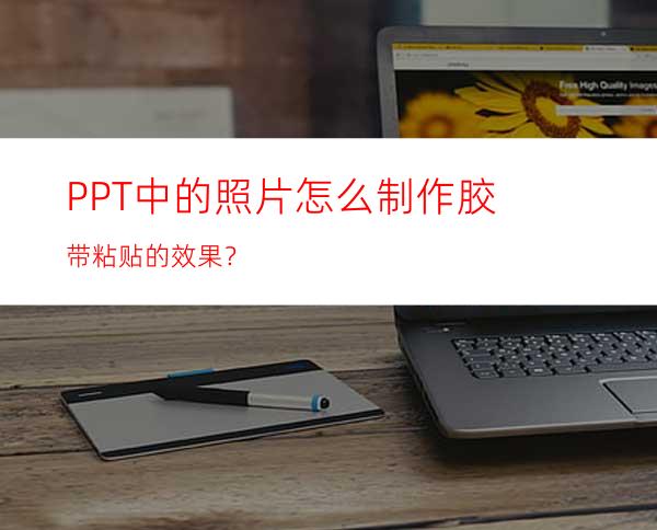 PPT中的照片怎么制作胶带粘贴的效果？