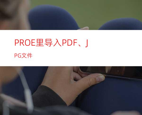 PRO/E里导入PDF、JPG文件