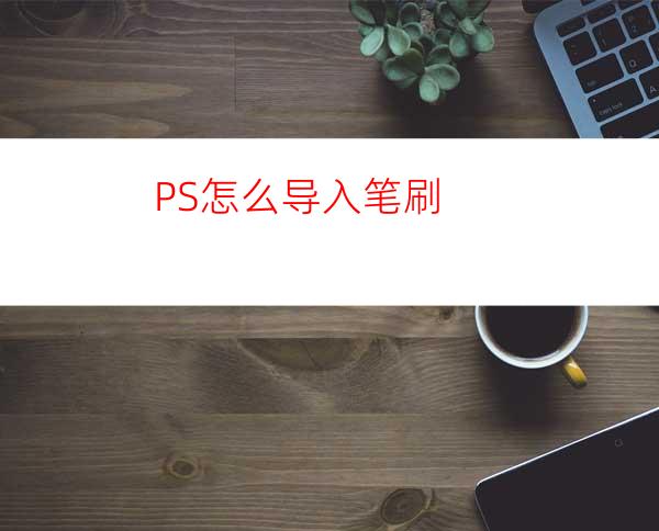 PS怎么导入笔刷