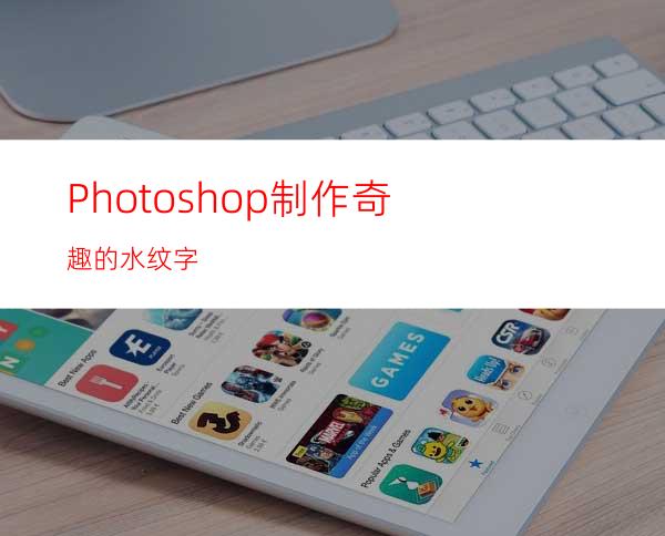 Photoshop制作奇趣的水纹字