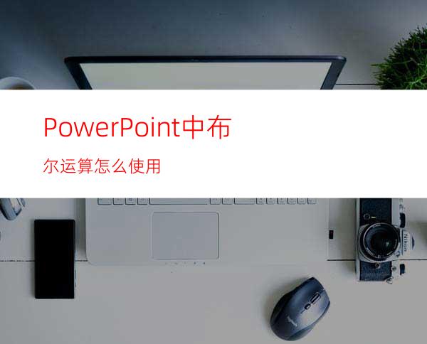 PowerPoint中布尔运算怎么使用