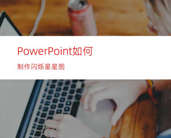 PowerPoint如何制作闪烁星星图