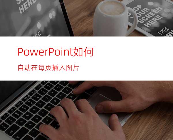 PowerPoint如何自动在每页插入图片