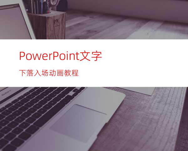 PowerPoint文字下落入场动画教程