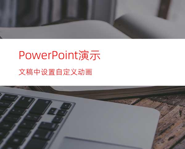 PowerPoint演示文稿中设置自定义动画