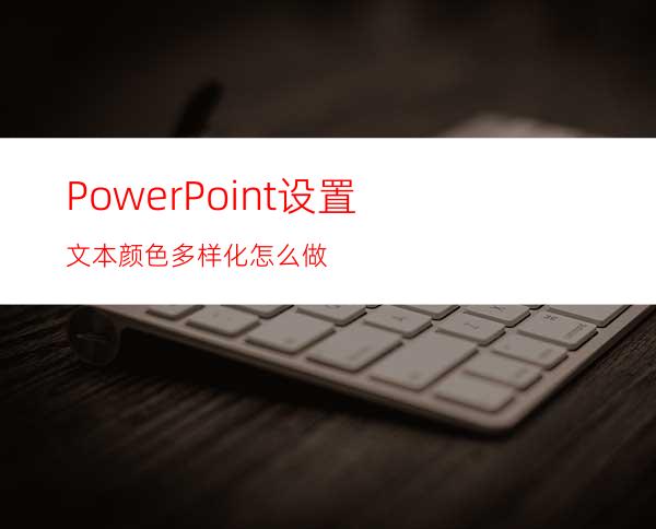 PowerPoint设置文本颜色多样化怎么做