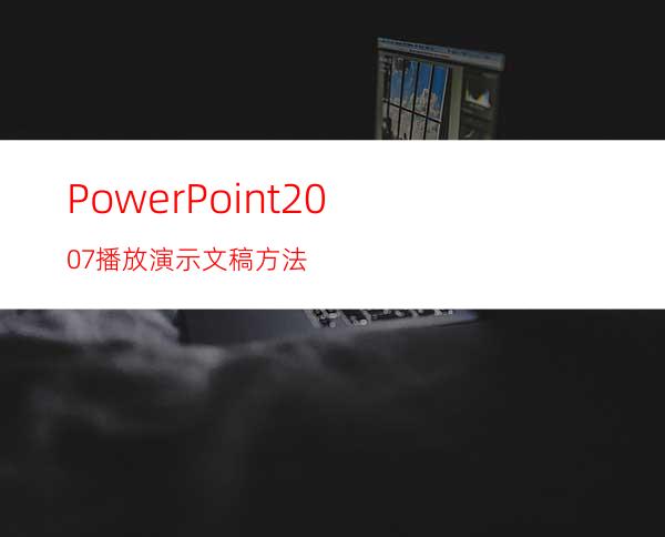 PowerPoint2007播放演示文稿方法