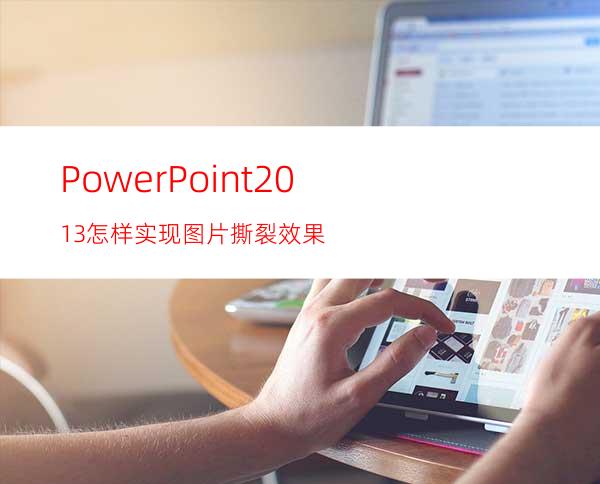 PowerPoint2013怎样实现图片撕裂效果