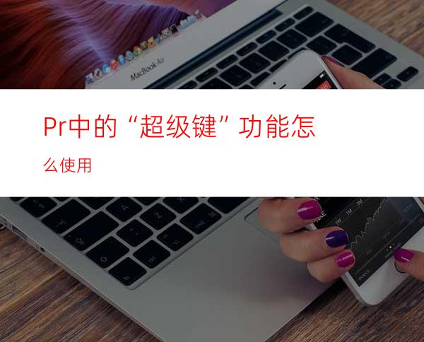 Pr中的“超级键”功能怎么使用