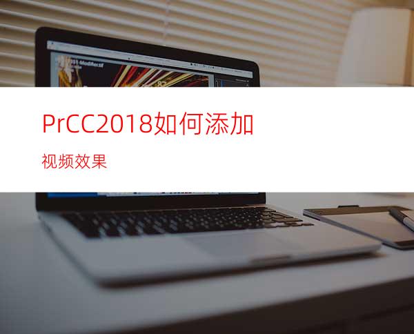 PrCC2018如何添加视频效果