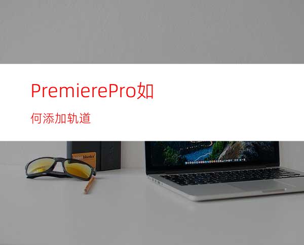 PremierePro如何添加轨道