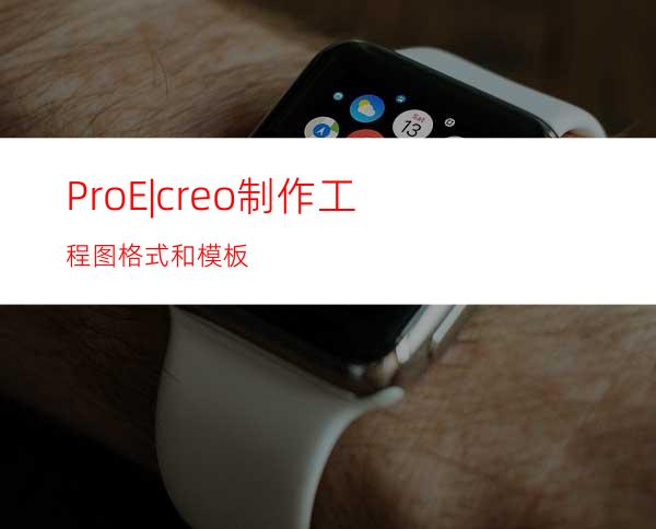 Pro/E|creo制作工程图格式和模板