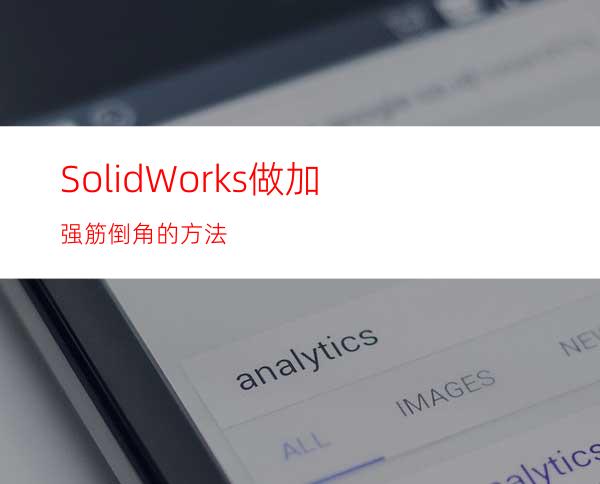 SolidWorks做加强筋倒角的方法