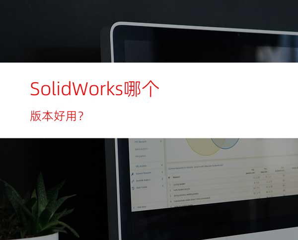 SolidWorks哪个版本好用？