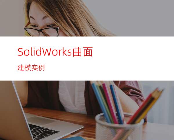 SolidWorks曲面建模实例