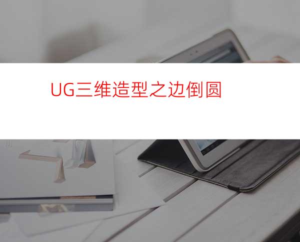 UG三维造型之边倒圆