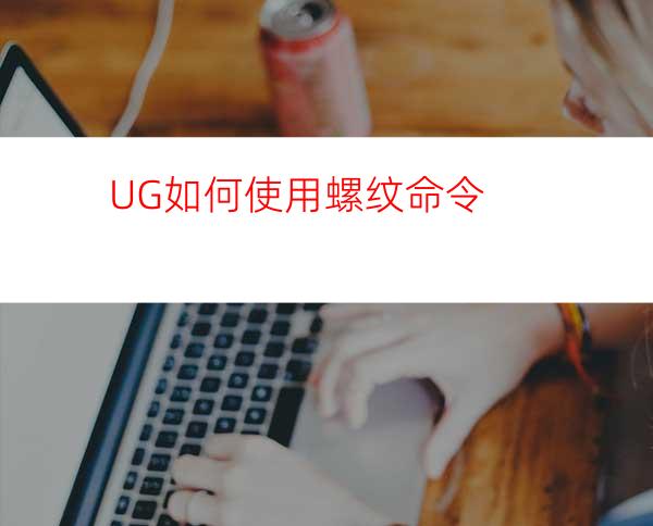 UG如何使用螺纹命令