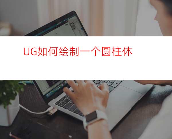 UG如何绘制一个圆柱体