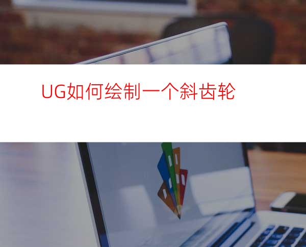 UG如何绘制一个斜齿轮