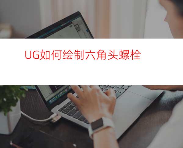 UG如何绘制六角头螺栓