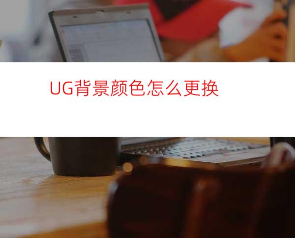 UG背景颜色怎么更换