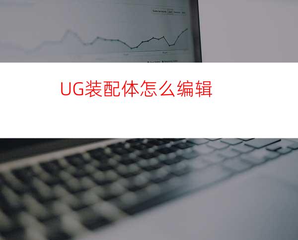 UG装配体怎么编辑