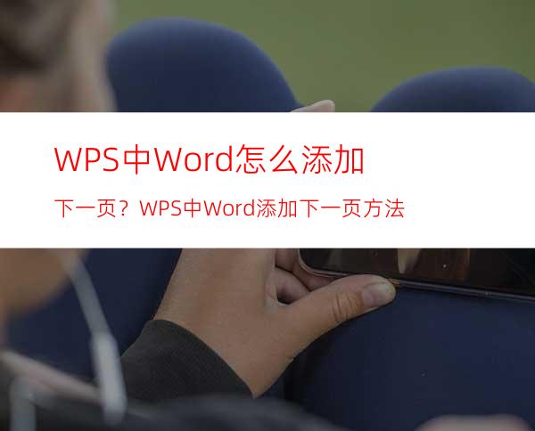 WPS中Word怎么添加下一页？WPS中Word添加下一页方法