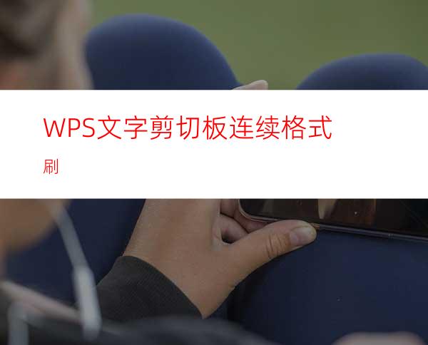 WPS文字剪切板+连续格式刷