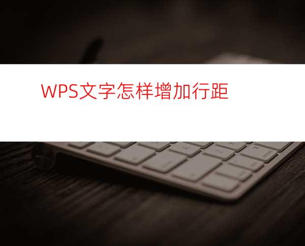 WPS文字怎样增加行距