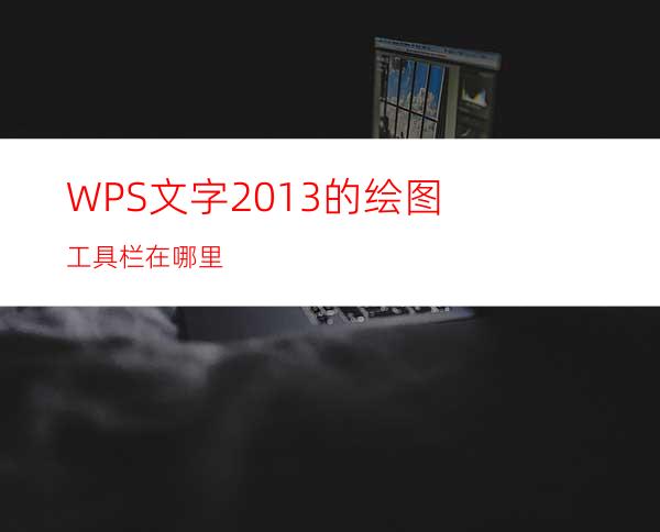 WPS文字2013的绘图工具栏在哪里