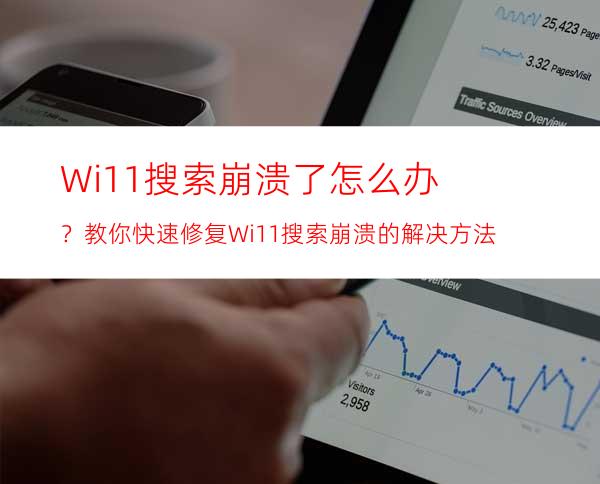 Wi11搜索崩溃了怎么办？教你快速修复Wi11搜索崩溃的解决方法