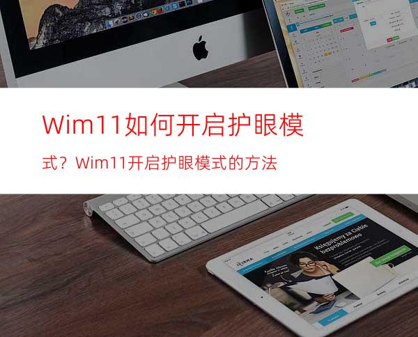 Wim11如何开启护眼模式？Wim11开启护眼模式的方法