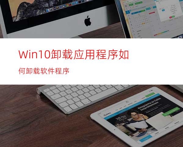 Win10卸载应用程序?如何卸载软件程序