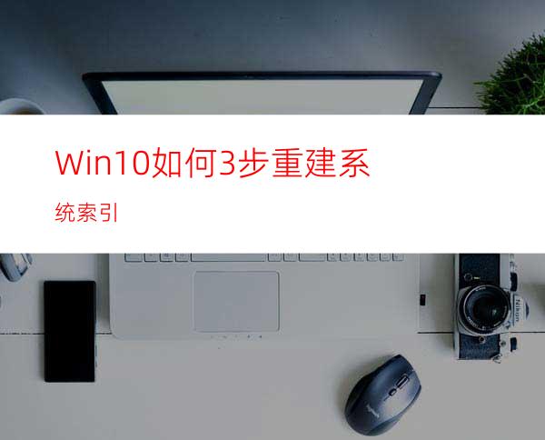 Win10如何3步重建系统索引